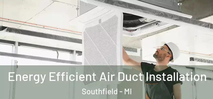 Energy Efficient Air Duct Installation Southfield - MI