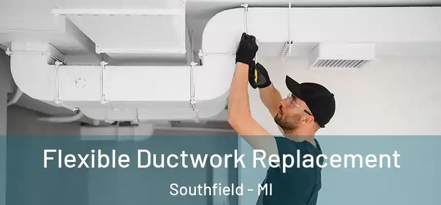 Flexible Ductwork Replacement Southfield - MI
