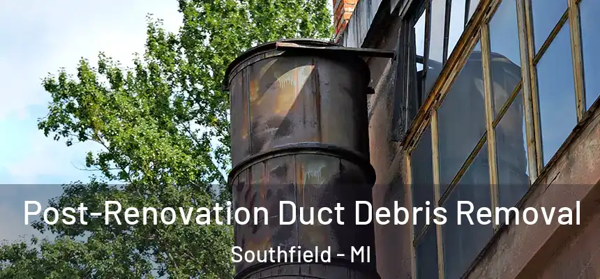  Post-Renovation Duct Debris Removal Southfield - MI