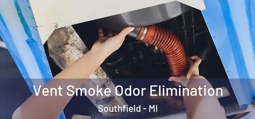 Vent Smoke Odor Elimination Southfield - MI